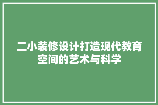 二小装修设计打造现代教育空间的艺术与科学