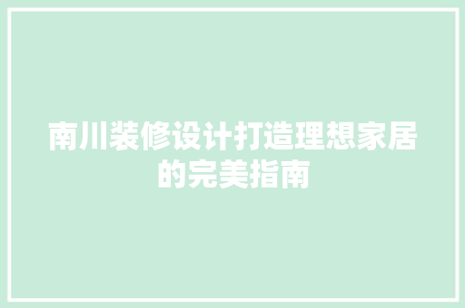 南川装修设计打造理想家居的完美指南  第1张
