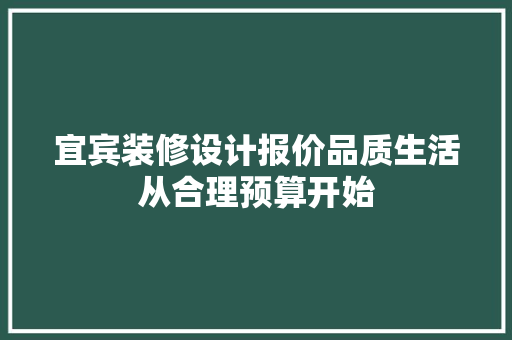 宜宾装修设计报价品质生活从合理预算开始