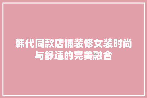 韩代同款店铺装修女装时尚与舒适的完美融合