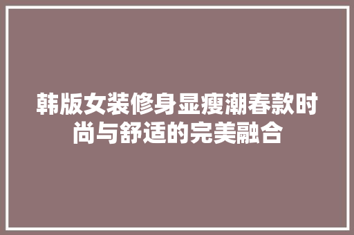韩版女装修身显瘦潮春款时尚与舒适的完美融合