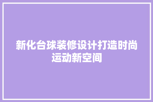 新化台球装修设计打造时尚运动新空间