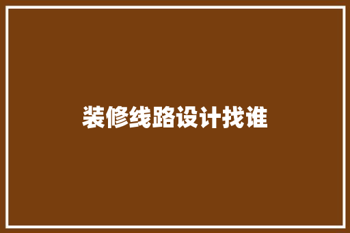 装修线路设计找谁