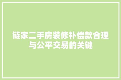 链家二手房装修补偿款合理与公平交易的关键