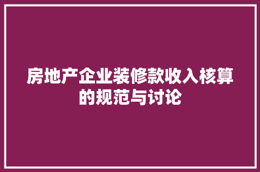房地产企业装修款收入核算的规范与讨论