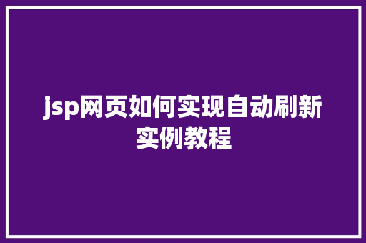 jsp网页如何实现自动刷新实例教程 第1张 jsp网页如何实现自动刷新实例教程 第1张