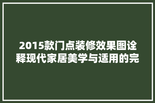 2015款门点装修效果图诠释现代家居美学与适用的完美结合