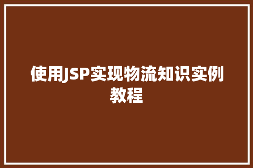 使用JSP实现物流知识实例教程