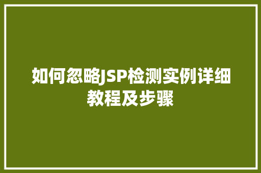 如何忽略JSP检测实例详细教程及步骤 第1张 如何忽略JSP检测实例详细教程及步骤 第1张