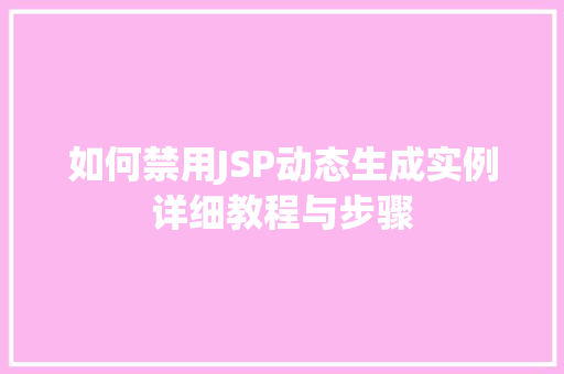 如何禁用JSP动态生成实例详细教程与步骤