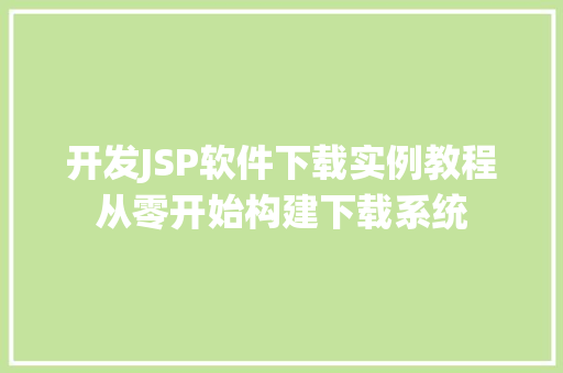开发JSP软件下载实例教程从零开始构建下载系统