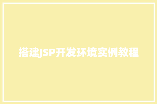 搭建JSP开发环境实例教程 第1张 搭建JSP开发环境实例教程 第1张