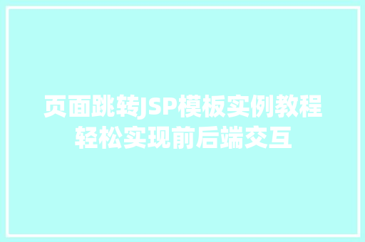 页面跳转JSP模板实例教程轻松实现前后端交互 第1张 页面跳转JSP模板实例教程轻松实现前后端交互 第1张