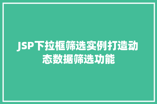 JSP下拉框筛选实例打造动态数据筛选功能