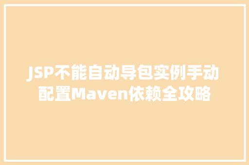 JSP不能自动导包实例手动配置Maven依赖全攻略