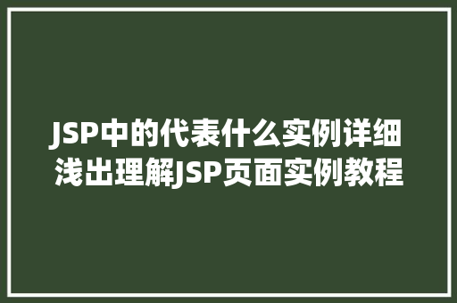 JSP中的代表什么实例详细浅出理解JSP页面实例教程