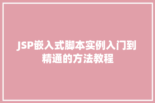 JSP嵌入式脚本实例入门到精通的方法教程 第1张 JSP嵌入式脚本实例入门到精通的方法教程 第1张