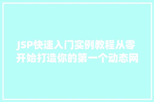 JSP快速入门实例教程从零开始打造你的第一个动态网页