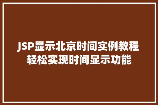 JSP显示北京时间实例教程轻松实现时间显示功能 第1张 JSP显示北京时间实例教程轻松实现时间显示功能 第1张