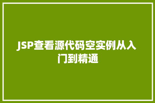 JSP查看源代码空实例从入门到精通 第1张 JSP查看源代码空实例从入门到精通 第1张