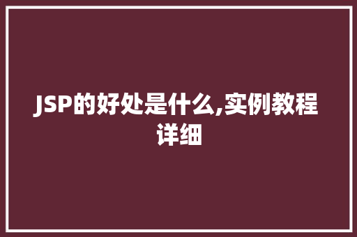 JSP的好处是什么,实例教程详细 第1张 JSP的好处是什么,实例教程详细 第1张