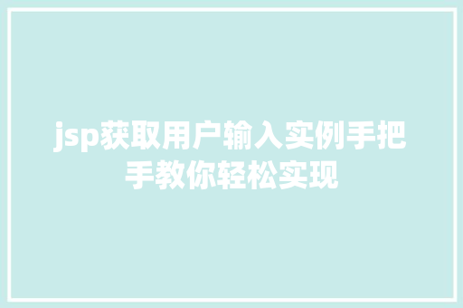 jsp获取用户输入实例手把手教你轻松实现 第1张 jsp获取用户输入实例手把手教你轻松实现 第1张