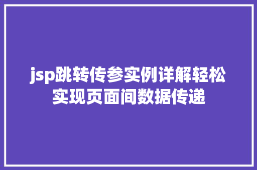 jsp跳转传参实例详解轻松实现页面间数据传递