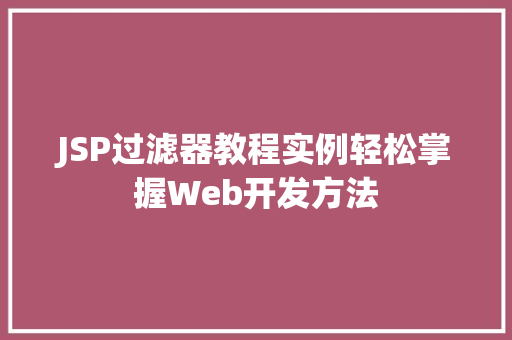 JSP过滤器教程实例轻松掌握Web开发方法
