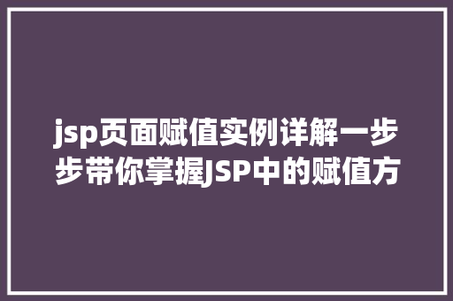 jsp页面赋值实例详解一步步带你掌握JSP中的赋值方法 第1张 jsp页面赋值实例详解一步步带你掌握JSP中的赋值方法 第1张
