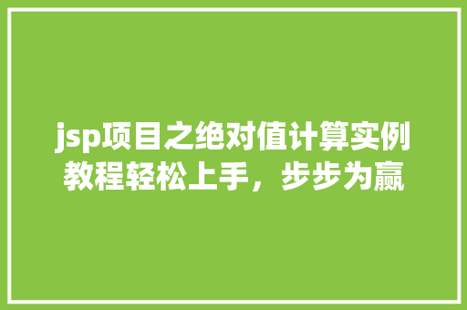 jsp项目之绝对值计算实例教程轻松上手,步步为赢 第1张 jsp项目之绝对值计算实例教程轻松上手,步步为赢 第1张