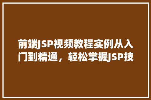 前端JSP视频教程实例从入门到精通,轻松掌握JSP技术 第1张 前端JSP视频教程实例从入门到精通,轻松掌握JSP技术 第1张
