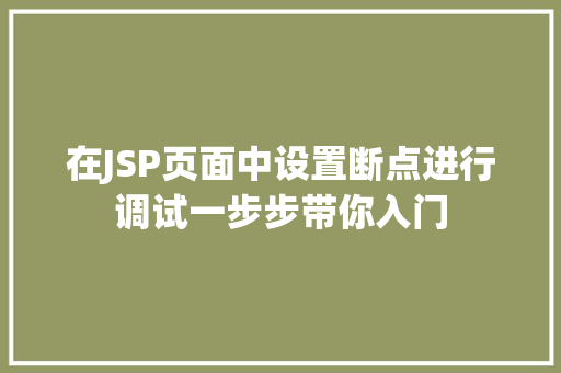在JSP页面中设置断点进行调试一步步带你入门 第1张 在JSP页面中设置断点进行调试一步步带你入门 第1张