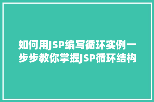 如何用JSP编写循环实例一步步教你掌握JSP循环结构 第1张 如何用JSP编写循环实例一步步教你掌握JSP循环结构 第1张