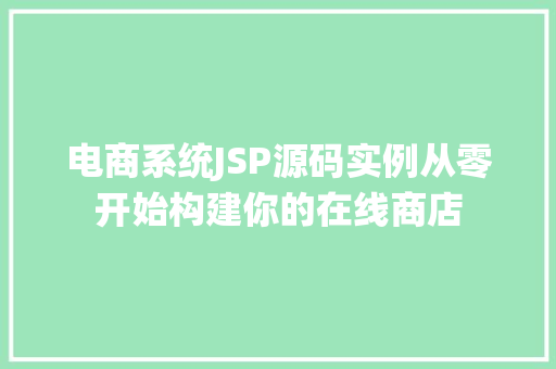 电商系统JSP源码实例从零开始构建你的在线商店 第1张 电商系统JSP源码实例从零开始构建你的在线商店 第1张
