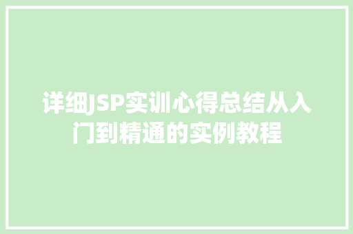 详细JSP实训心得总结从入门到精通的实例教程
