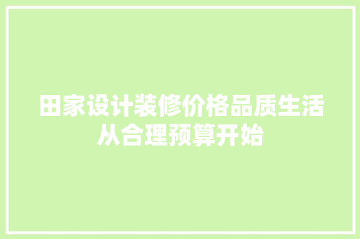 田家设计装修价格品质生活从合理预算开始