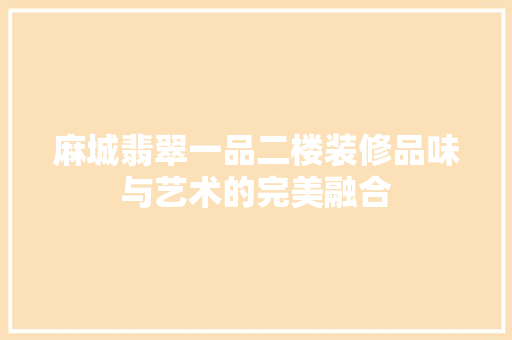 麻城翡翠一品二楼装修品味与艺术的完美融合