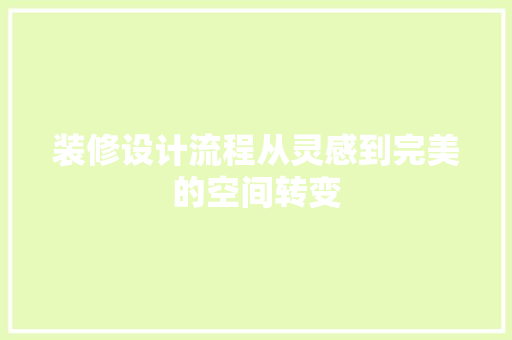 装修设计流程从灵感到完美的空间转变