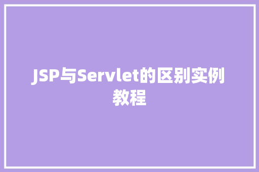 JSP与Servlet的区别实例教程 第1张 JSP与Servlet的区别实例教程 第1张