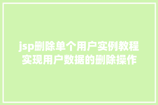 jsp删除单个用户实例教程实现用户数据的删除操作