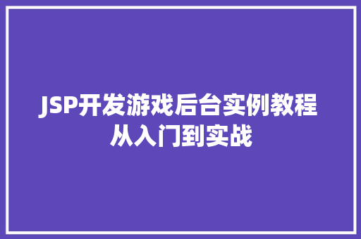 JSP开发游戏后台实例教程从入门到实战 第1张 JSP开发游戏后台实例教程从入门到实战 第1张