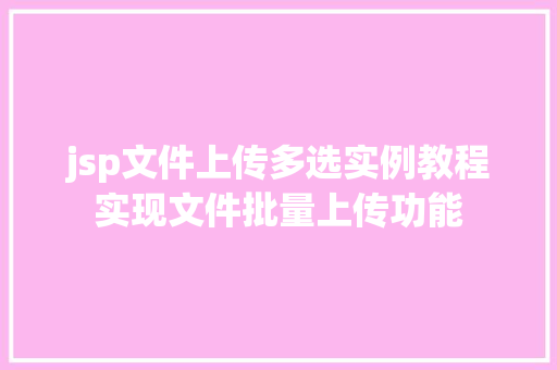 jsp文件上传多选实例教程实现文件批量上传功能