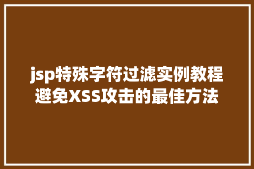 jsp特殊字符过滤实例教程避免XSS攻击的最佳方法