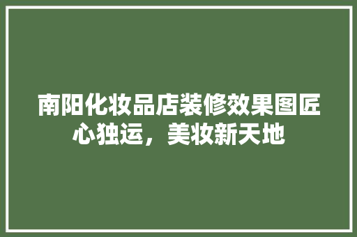 南阳化妆品店装修效果图匠心独运，美妆新天地  第1张