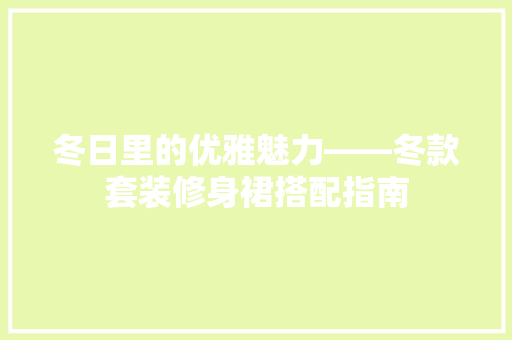 冬日里的优雅魅力——冬款套装修身裙搭配指南