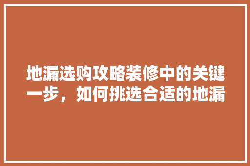 地漏选购攻略装修中的关键一步，如何挑选合适的地漏