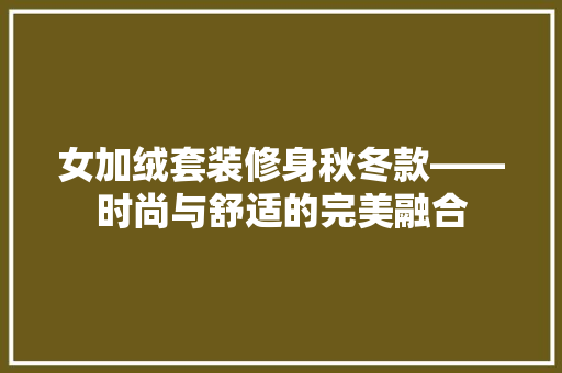 女加绒套装修身秋冬款——时尚与舒适的完美融合