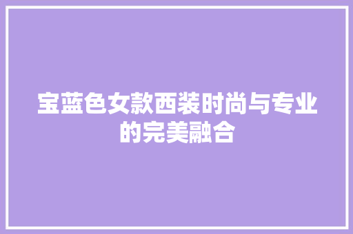 宝蓝色女款西装时尚与专业的完美融合