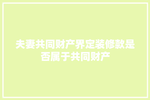 夫妻共同财产界定装修款是否属于共同财产