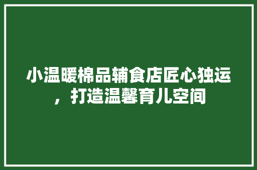 小温暖棉品辅食店匠心独运，打造温馨育儿空间